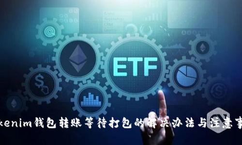 Tokenim钱包转账等待打包的解决办法与注意事项