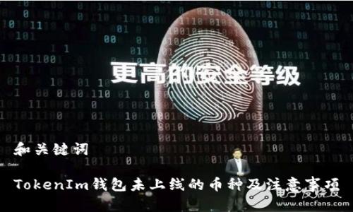 和关键词

TokenIm钱包未上线的币种及注意事项