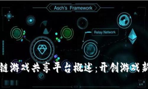 区块链游戏共享平台概述：开创游戏新时代