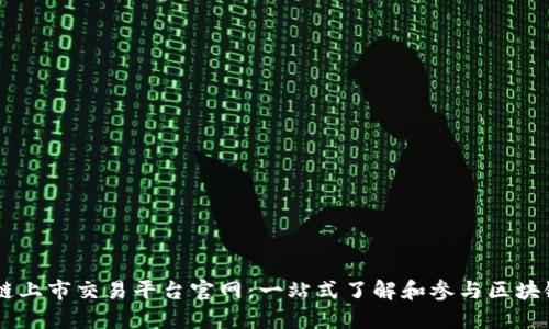 区块链上市交易平台官网：一站式了解和参与区块链交易