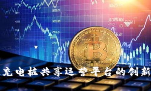 区块链充电桩共享运营平台的创新与发展