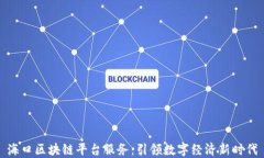 海口区块链平台服务：引领数字经济新时代