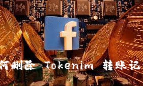 如何删除 Tokenim 转账记录？