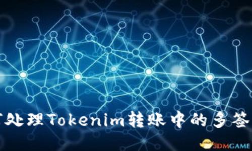 如何处理Tokenim转账中的多签问题