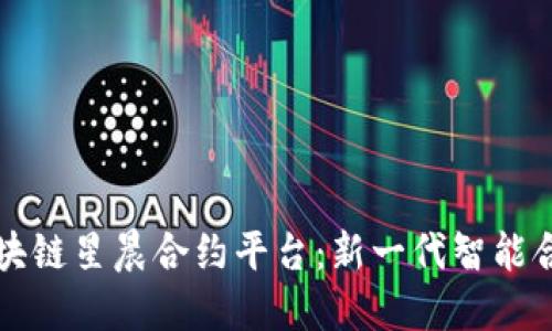 深入了解区块链星晨合约平台：新一代智能合约解决方案