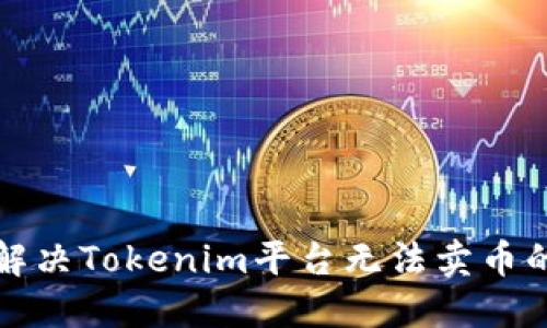 如何解决Tokenim平台无法卖币的问题