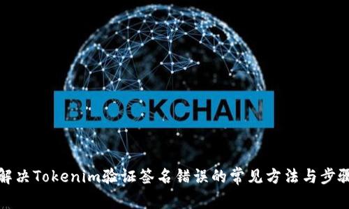 解决Tokenim验证签名错误的常见方法与步骤