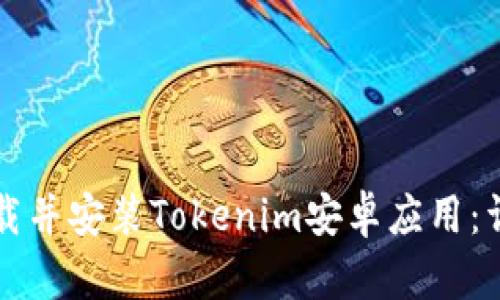 如何下载并安装Tokenim安卓应用：详尽指南