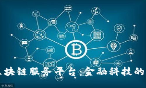 null

```xml
浙商银行区块链服务平台：金融科技的创新与应用