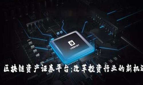 : 区块链资产证券平台：改革投资行业的新机遇