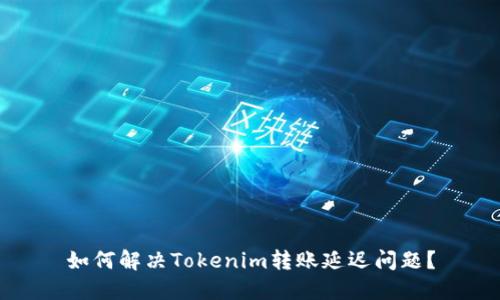 如何解决Tokenim转账延迟问题？