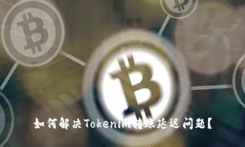 如何解决Tokenim转账延迟问题？
