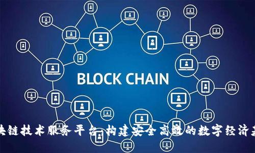 区块链技术服务平台：构建安全高效的数字经济基础