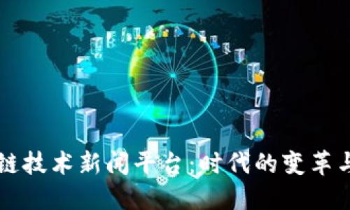 区块链技术新闻平台：时代的变革与创新