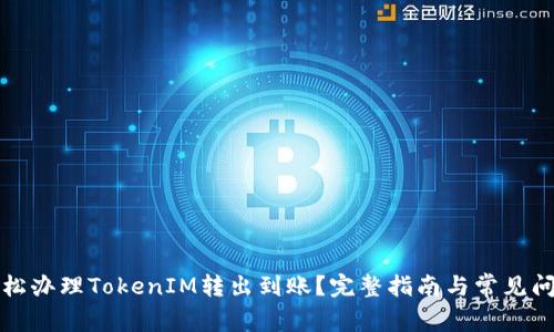 如何轻松办理TokenIM转出到账？完整指南与常见问题解答