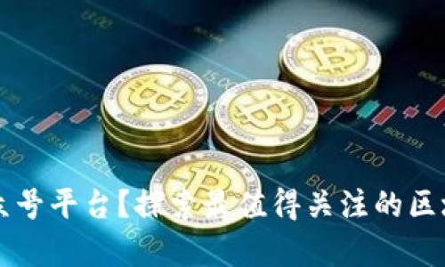 区块链有哪些公众号平台？探索最值得关注的区块链微信公众账号