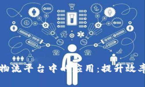 区块链在物流平台中的应用：提升效率与透明度