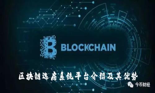 区块链选房系统平台介绍及其优势