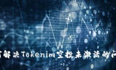 如何解决Tokenim空投未激活的问题？