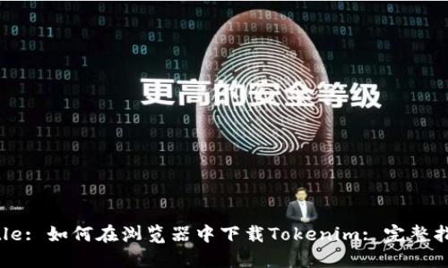 Title: 如何在浏览器中下载Tokenim: 完整指南