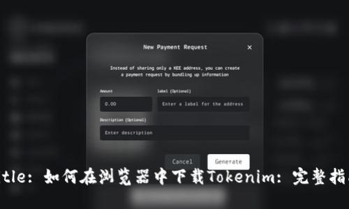 Title: 如何在浏览器中下载Tokenim: 完整指南