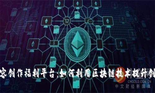 : 区块链内容创作福利平台：如何利用区块链技术提升创作者的价值