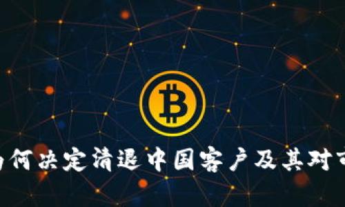 Tokenim为何决定清退中国客户及其对市场的影响
