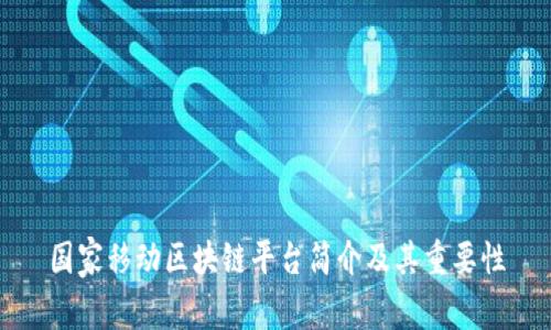 国家移动区块链平台简介及其重要性
