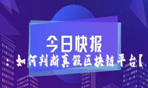 : 如何判断真假区块链平台？