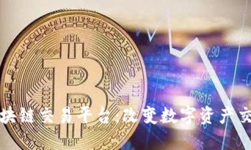 全新版区块链交易平台：改变数字资产交易的未来