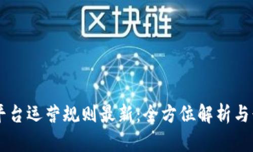 区块链平台运营规则最新：全方位解析与行业展望