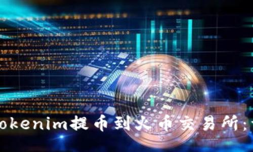 details
如何将Tokenim提币到火币交易所：详细指南