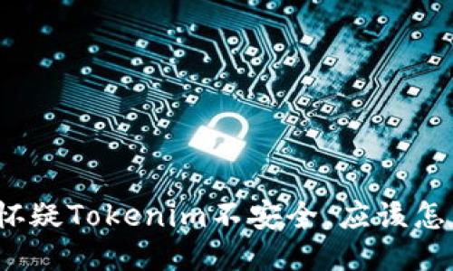 如果怀疑Tokenim不安全，应该怎么办？