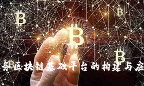 政务区块链基础平台的构建与应用