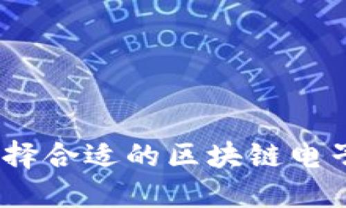 : 如何选择合适的区块链电子签平台？