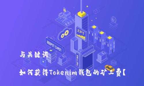 与关键词

如何获得Tokenim钱包的矿工费？