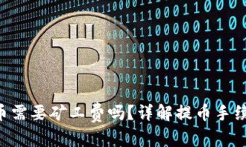 和关键词

: Tokenim提币需要矿工费吗？详解提币手续费及相关知识