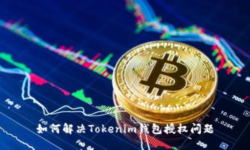 如何解决Tokenim钱包授权问题