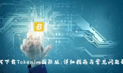 如何下载Tokenim国际版：详细指南与常见问题解答