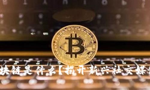  网红平台区块链是什么？揭开新兴社交媒体的神秘面纱