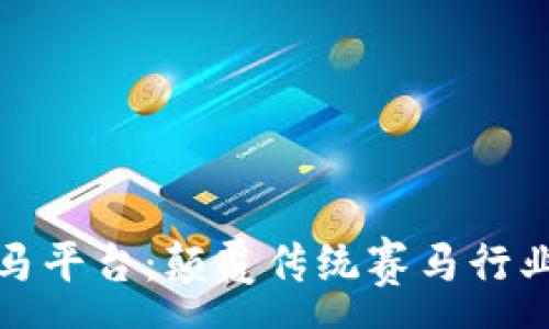 :
区块链赛马平台：颠覆传统赛马行业的新机遇