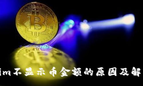 :
tokenim不显示币金额的原因及解决方案