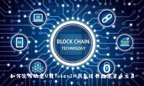如何使用欧意U转TokenIM钱包进行数字货币交易