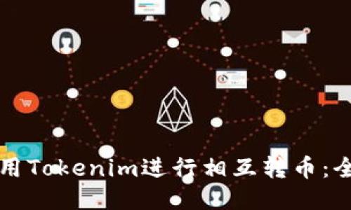如何使用Tokenim进行相互转币：全面指南