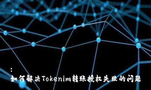 :
如何解决Tokenim转账授权失败的问题