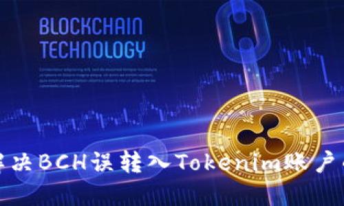 如何解决BCH误转入Tokenim账户的问题